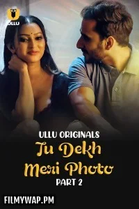 Tu Dekh Meri Photo (2025) Part 2 ULLU Hindi Unrated Webseries